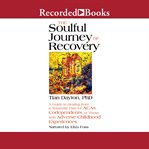 The soulful journey of recovery : a guide to healing from a traumatic past for acas, codependents, or those with adverse childhood experiences cover image