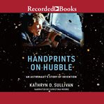 Handprints on hubble. An Astronaut's Story of Invention cover image