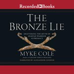 The bronze lie : Shattering the Myth of Spartan Warrior Supremacy cover image
