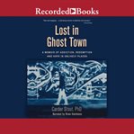 Lost in ghost town : a memoir of addiction, redemption, and hope in unlikely places cover image