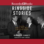Ringside stories : from the Kennedy White House to Real Estate Everest cover image