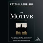 The motive : why so many leaders abdicate their most important responsibilities cover image