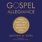 Gospel allegiance : what faith in Jesus misses for salvation in Christ cover image
