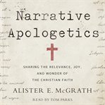 Narrative apologetics : sharing the relevance, joy, and wonder of the Christian faith cover image