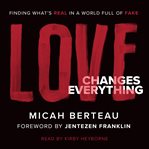 Love changes everything : finding what's real in a world full of fake cover image