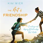 The art of friendship : creating and keeping relationships that matter cover image