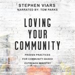 Loving your community : proven practices for community-based outreach ministry cover image