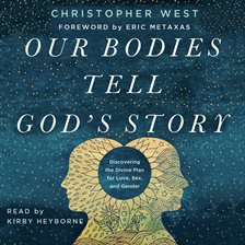 Our Bodies Tell God's Story Audiobook by Christopher West - hoopla