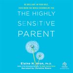 The highly sensitive parent : be brilliant in your role, even when the world overwhelms you cover image