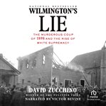 Wilmington's lie. The Murderous Coup of 1898 and the Rise of White Supremacy cover image