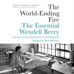 The world-ending fire : the essential Wendell Berry cover image