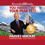 You haven't hit your peak yet : uncommon wisdom for unleashing your full potential cover image