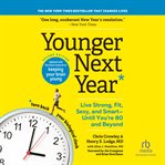 Younger next year : live strong, fit, sexy, and smart - until you're 80 and beyond cover image