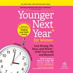 Younger next year for women, 2nd edition : life fit, strong, sexy, and smart-until you're 80 and beyond cover image