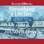 Something to declare : essays on France cover image