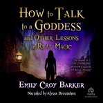 How to talk to a goddess (and other lessons in real magic) cover image