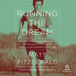 Running the dream : one summer living, training, and racing with a team of world-class runners half my age cover image