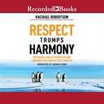 Respect trumps harmony : why being liked is overrated and constructive conflict gets results cover image
