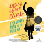 Lifting as we climb. Black Women's Battle for the Ballot Box cover image