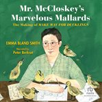Mr. McCloskey's Marvelous Mallards : The Making of Make Way for Ducklings cover image