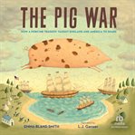 The Pig War : How a Porcine Tragedy Taught England and America to Share cover image