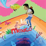 The Boy From Mexico : An Immigration Story of Bravery and Determination cover image