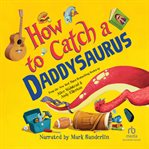 How to Catch a Daddysaurus : How to Catch cover image
