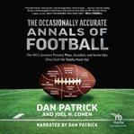 The Occasionally Accurate Annals of Football : The NFL's Greatest Players, Plays, Scandals, and Screw-Ups (Plus Stuff We Totally Made Up) cover image