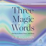 Three Magic Words : The Key to Power, Peace, and Plenty cover image