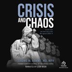 Crisis and Chaos : Lessons from the Front Lines of the War Against COVID-19 cover image
