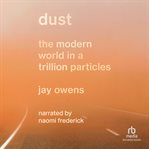 Dust : The Modern World in a Trillion Particles cover image