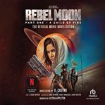 Rebel Moon Part 1: A Child of Fire : The Official Movie Novelization cover image