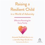 Raising a Resilient Child in a World of Adversity : Effective Parenting for Every Family cover image
