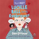 Lucille Ball Had No Eyebrows? : Wait! What? cover image