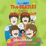 The Beatles Couldn't Read Music : Wait! What? cover image