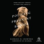 Policing Pregnant Bodies : From Ancient Greece to Post-Roe America cover image