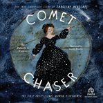 Comet Chaser : The True Cinderella Story of Caroline Herschel, the First Professional Woman Astron cover image