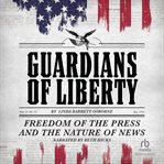 Guardians of Liberty : Freedom of the Press and the Nature of News cover image