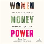 Women Money Power : The Rise and Fall of Economic Equality cover image