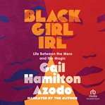 Black Girl IRL : Life Between the Mess and the Magic cover image