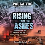 Rising From the Ashes : Los Angeles, 1992. Edward Jae Song Lee, Latasha Harlins, Rodney King, and a City on Fire cover image