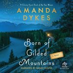 Born of Gilded Mountains : Historical Fiction Small Mountain-Town Women's Friendship Novel Set in the 1940s cover image
