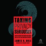 Taking Privacy Seriously : How to Create the Rights We Need While We Still Have Something to Protect cover image