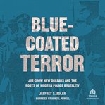 Blue-Coated Terror : Jim Crow New Orleans and the Roots of Modern Police Brutality cover image