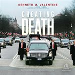 Cheating Death : Three-Time Presidential Secret Service Agent Lives to Tell You How cover image