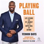Playing Ball : Life Lessons from My Journey to the Super Bowl and Beyond cover image