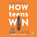 How Teens Win : The Student's Guide to Accomplishing Big Goals cover image