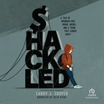 Shackled : A Tale of Wronged Kids, Rogue Judges, and a Town that Looked Away cover image