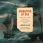 Kidnapped at Sea : The Civil War Voyage of David Henry White cover image