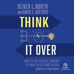 Think It Over : How to Use Critical Thinking to Avoid Falsity and Failure cover image